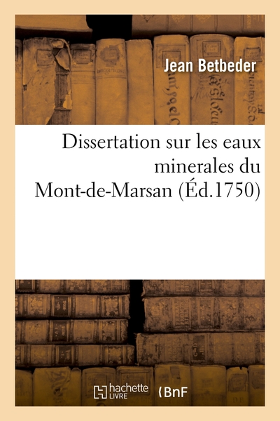 Dissertation Sur Les Eaux Minerales Du Mont-de-marsan : Adressee A Messieurs De L'academie Royale Des Sciences De Bordeaux 