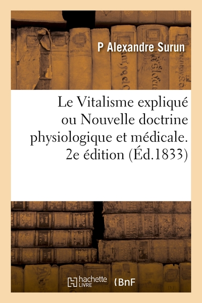 Le Vitalisme Explique Ou Nouvelle Doctrine Physiologique Et Medicale. 2e Edition 