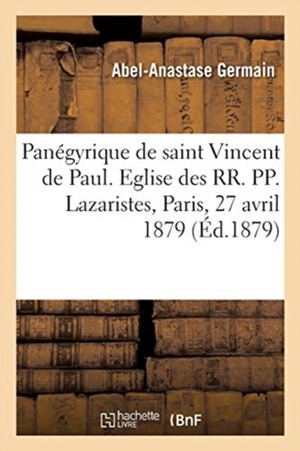 Pan�gyrique de saint Vincent de Paul. Eglise des RR. PP. Lazaristes, Paris, 27 avril 1879
