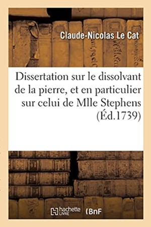 Dissertation Sur Le Dissolvant de la Pierre, Et En Particulier Sur Celui de Mlle Stephens