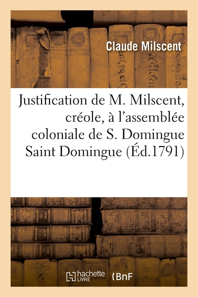 Justification De M. Milscent, Creole, A L'assemblee Coloniale De Saint Domingue 