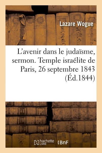 L'avenir Dans Le Judaisme, Sermon. Temple Israelite De Paris, 26 Septembre 1843 