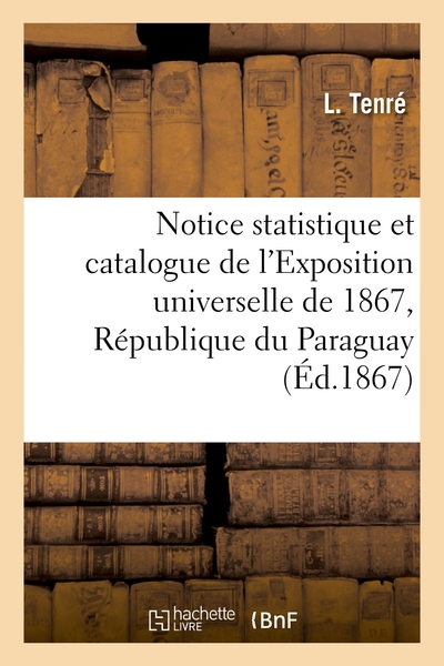 Notice Statistique Et Catalogue De L'exposition Universelle De 1867, Republique Du Paraguay 