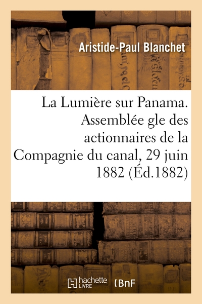 La Lumiere Sur Panama. Analyse Et Critique Du Rapport Lu Par M. Ferdinand De Lesseps - Assemblee Gen 