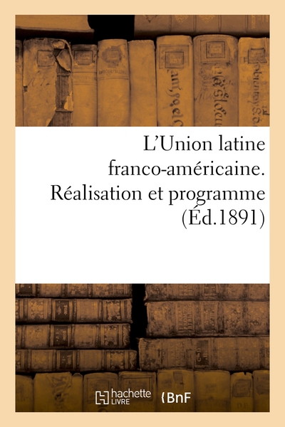 L'union Latine Franco-americaine. Realisation Et Programme 