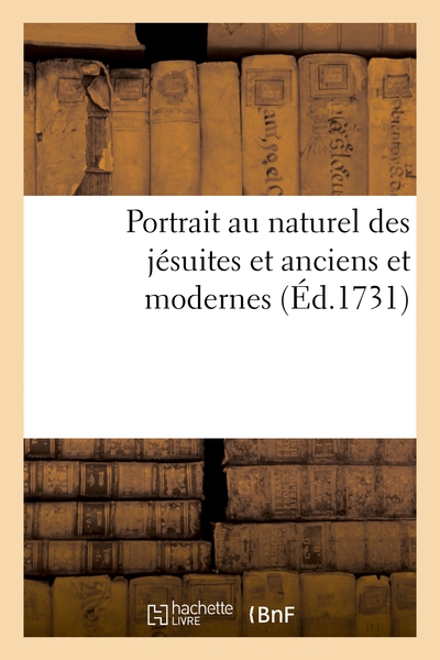 Portrait Au Naturel Des Jesuites Et Anciens Et Modernes En Image Veritable Du Premier - Et Du Dernie 