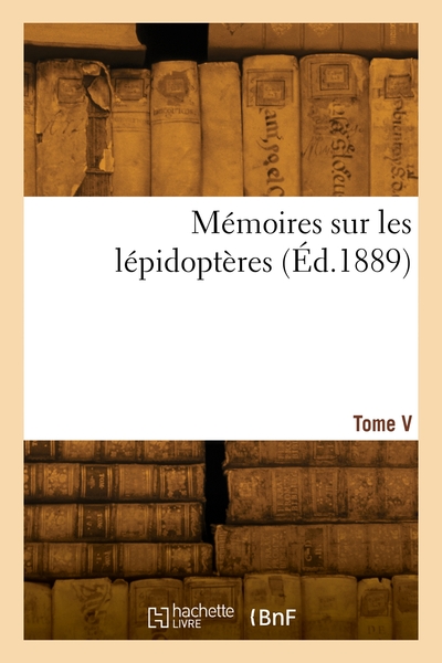 Memoires Sur Les Lepidopteres. Tome V 