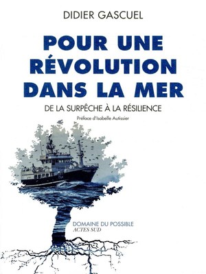 Pour Une Revolution Dans La Mer ; De La Surpeche A La Resilience 