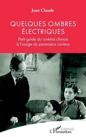 Quelques Ombres Electriques : Petit Guide Du Cinema Chinois A L'usage Du Paresseux Curieux 