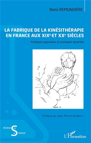 La Fabrique De La Kinesitherapie En France Aux Xixe Et Xxe Siecles : Pratiques Populaires Et Pratiques Savantes 
