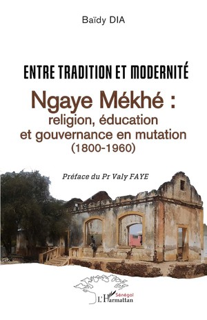 Entre Tradition Et Modernite, Ngaye Mekhe : Religion, Education Et Gouvernance En Mutation (1800-1960) 