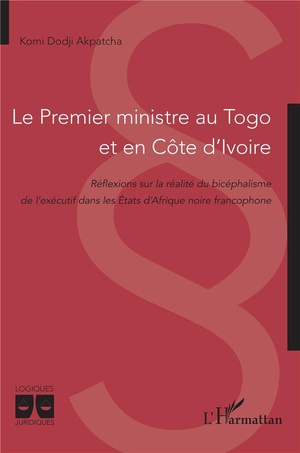 Le Premier Ministre Au Togo Et En Cote D'ivoire : Reflexions Sur La Realite Du Bicephalisme De L'executif Dans Les Etats D'afrique Noire Francophone 
