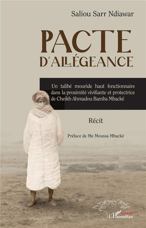 Pacte D'allegeance : Un Talibe Mouride Haut Fonctionnaire Dans La Proximite Vivifiante Et Protectrictrice De Chaikh Ahmadou Bamba Mbacke 
