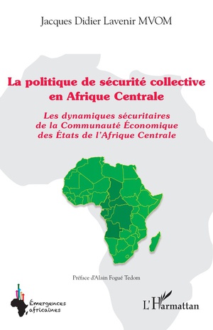 La Politique De Securite Collective En Afrique Centrale : Les Dynamiques Securitaires De La Communaute Econominque Des Etats De L'afrique Centrale 