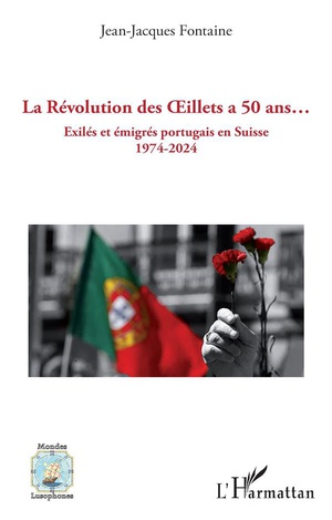 La Revolution Des Oeillets A 50 Ans... : Exiles Et Emigres Portugais En Suisse 1974-2024 