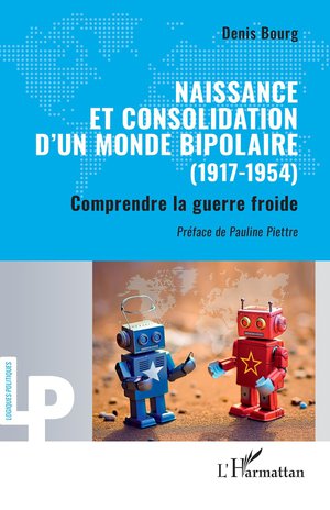Naissance Et Consolidation Dun Monde Bipolaire (1917-1954) Tome 1 : Comprendre La Guerre Froide 
