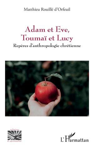 Adam Et Eve, Toumai Et Lucy : Reperes D'anthropologie Chretienne 