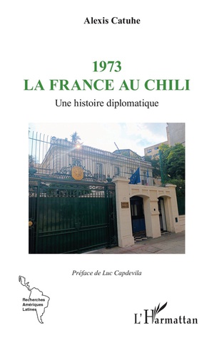 1973 La France Au Chili : Une Histoire Diplomatique 