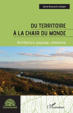 Du Territoire A La Chair Du Monde : Architecture, Paysage, Urbanisme 