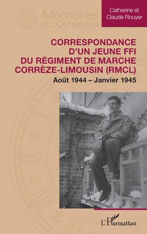Correspondance D'un Jeune Ffi Du Regiment De Marche Correze-limousin (rmcl) : Aout 1944 - Janvier 1945 