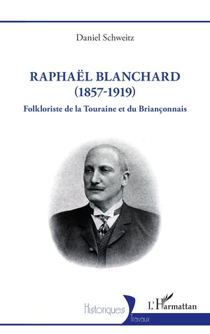 Raphael Blanchard (1857-1919), Folkloriste De La Touraine Et Du Brianconnais 