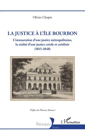 La Justice A L'ile Bourbon : L'instauration D'une Justice Metropolitaine, La Realite D'une Justice Creole Et Creolisee (1815-1848) 