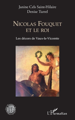 Nicolas Fouquet Et Le Roi : Les Decors De Vaux-le-vicomte 