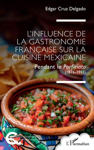 L'influence De La Gastronomie Francaise Sur La Cuisine Mexicaine : Pendant Le Porfiriato (1876-1911) 