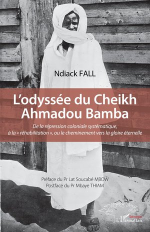 L'odyssee Du Cheikh Ahmadou Bamba : De La Repression Coloniale Systematique, A La Rehabilitation , Ou Le Cheminement Vers La Gloire Eternelle 