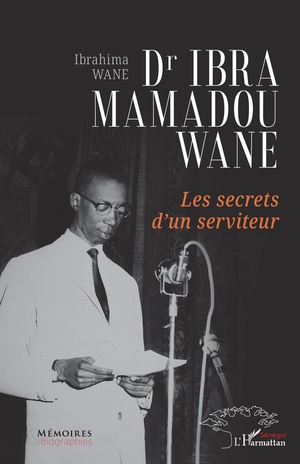 Dr Ibra Mamadou Wane : Les Secrets D'un Serviteur 