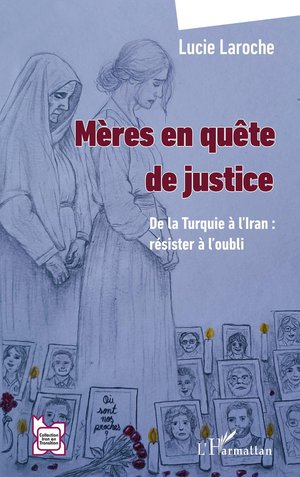 Meres En Quete De Justice : De La Turquie A L'iran : Resister A L'oubli 