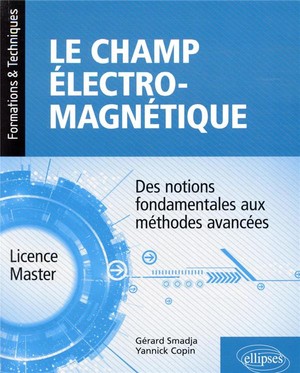 Le Champ Electromagnetique ; Des Notions Fondamentales Aux Methodes Avancees 