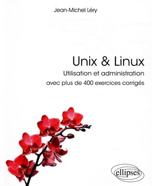 Unix & Linux - Utilisation Et Administration - Avec Plus De 400 Exercices Corriges 