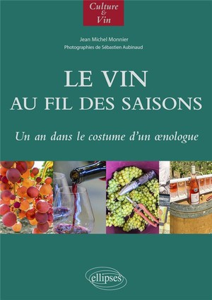 Le Vin Au Fil Des Saisons : Un An Dans Le Costume D'un Oenologue 