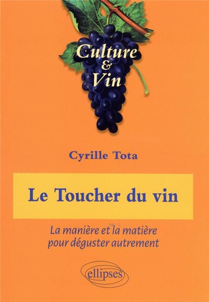 Le Toucher Du Vin : La Maniere Et La Matiere Pour Deguster Autrement 