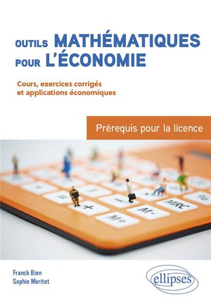 Outils Mathematiques Pour L'economie : Prerequis Pour La Licence ; Du Bac A La L3 ; Cours, Exercices 