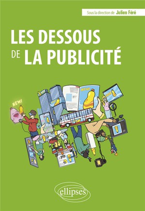 Les Dessous De La Publicite : Approche Theorique, Contenus, Canaux Et Metiers 