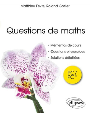 Questions De Maths : Pc/pc* ; Mementos De Cours, Questions Et Exercices, Solutions Detaillees 