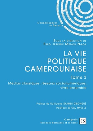 La Vie Politique Camerounaise Tome 3 : Medias Classiques, Reseaux Socionumeriques, Vivre Ensemble 