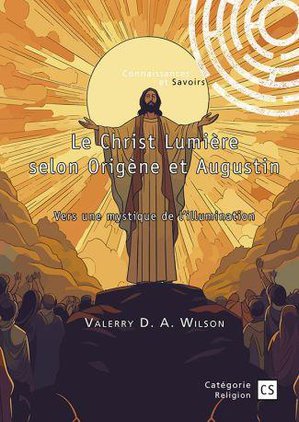 Le Christ Lumiere Selon Origene Et Augustin : Vers Une Mystique De L'illumination 