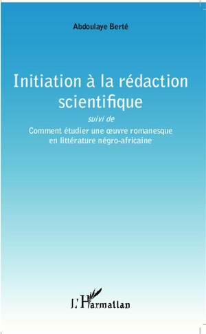 Initiation A La Redaction Scientifique ; Comment Etudier Une Oeuvre Romanesque En Litterature Negro-africaine 