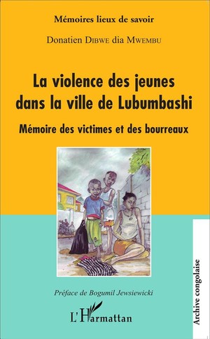 La Violence Des Jeunes Dans La Ville De Lubumbashi ; Memoire Des Victimes Et Des Bourreaux 