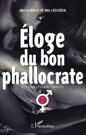 Eloge Du Bon Phallocrate ; Mon Ideal D'homme Feministe 