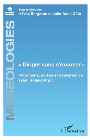 "diriger Sans S'excuser" ; Patrimoine, Musee Et Gouvernance Selon Roland Arpin 