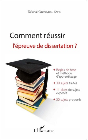 Comment Reussir L'epreuve De Dissertation ? Regles De Bases Et Methode D'apprentissage + 30 Sujets Traites + 11 Plans De Sujets Exposes + 50 Sujets Proposes 