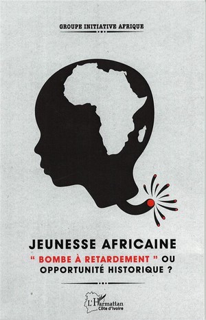 Jeunesse Africaine ; "bombe A Retardement" Ou Opportunite Historique ? Africa Youth ; "time Bomb" Or Historic Opportunity? 