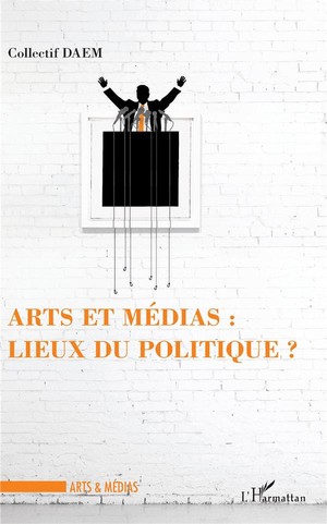 Arts Et Medias : Lieux Du Politique ? 