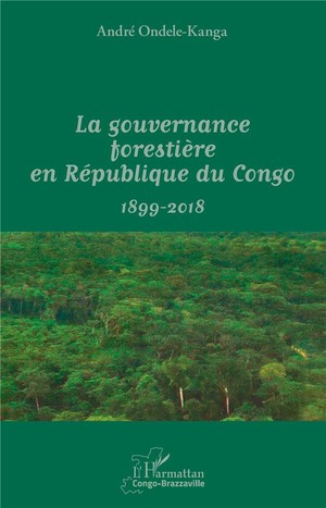 La Gouvernance Forestiere En Republique Du Congo ; 1899-2017 