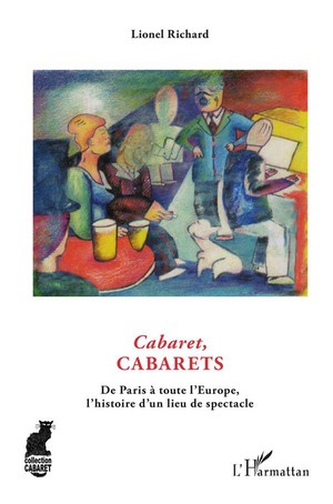 Cabaret, Cabarets ; De Paris A Toute L'europe, L'histoire D'un Lieu Du Spectacle 