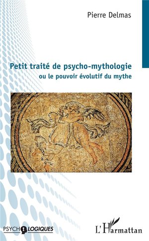 Petit Traite De Psycho-mythologie Ou Le Pouvoir Evolutif Du Mythe 